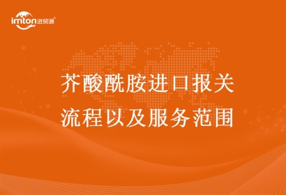 芥酸酰胺進(jìn)口報(bào)關(guān)流程以及服務(wù)范圍